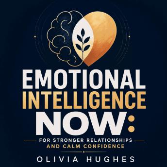 Emotional Intelligence Now: For Stronger Relationships and Calm Confidence