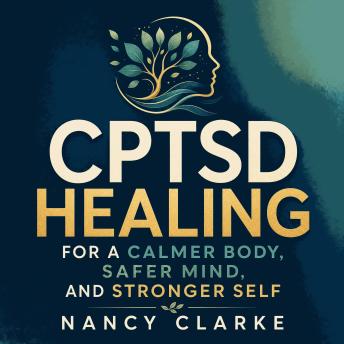 CPTSD Healing for a Calmer Body, Safer Mind, and Stronger Self