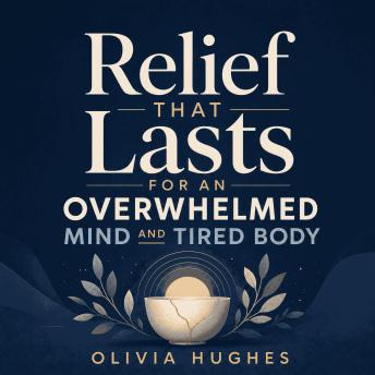 Relief That Lasts for an Overwhelmed Mind and Tired Body