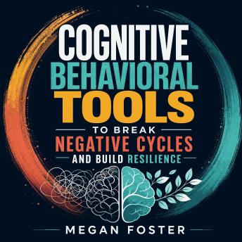 Cognitive Behavioral Tools to Break Negative Cycles and Build Resilience