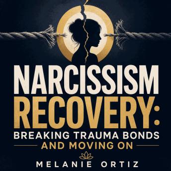 Narcissism Recovery: Breaking Trauma Bonds and Moving On