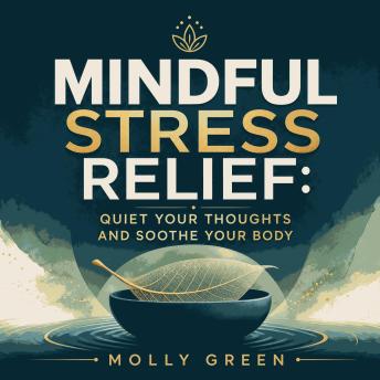 Mindful Stress Relief: Quiet Your Thoughts and Soothe Your Body
