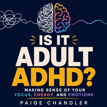 Is It Adult ADHD?: Making Sense of Your Focus, Energy, and Emotions