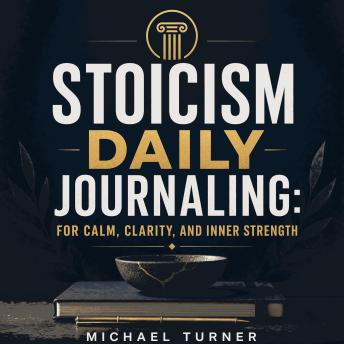 Stoicism Daily Journaling: For Calm, Clarity, and Inner Strength
