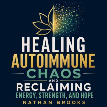 Healing Autoimmune Chaos and Reclaiming Energy, Strength, and Hope
