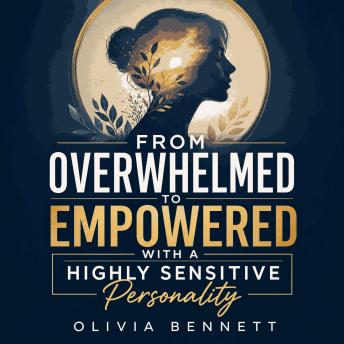 From Overwhelmed to Empowered with a Highly Sensitive Personality