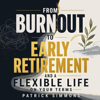 From Burnout to Early Retirement and a Flexible Life on Your Terms