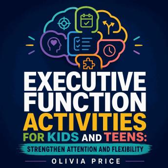 Executive Function Activities for Kids and Teens: Strengthen Attention and Flexibility