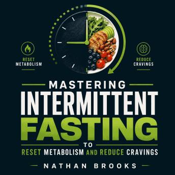 Mastering Intermittent Fasting to Reset Metabolism and Reduce Cravings