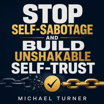 Stop Self-Sabotage and Build Unshakable Self-Trust