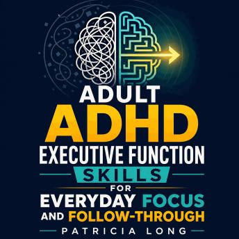 Adult ADHD Executive Function Skills for Everyday Focus and Follow-Through