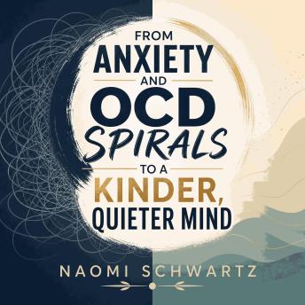 From Anxiety and OCD Spirals to a Kinder, Quieter Mind