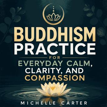 Buddhism Practice for Everyday Calm, Clarity, and Compassion