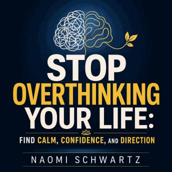 Stop Overthinking Your Life: Find Calm, Confidence, and Direction