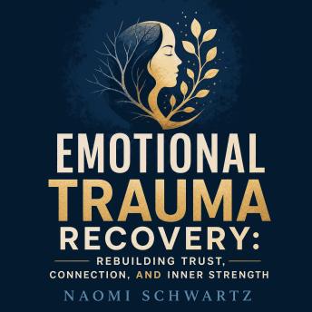 Emotional Trauma Recovery: Rebuilding Trust, Connection, and Inner Strength
