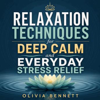 Relaxation Techniques for Deep Calm and Everyday Stress Relief