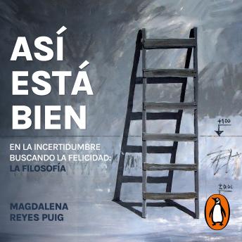 [Spanish] - Así está bien: En la incertidumbre buscando la felicidad: la filosofía