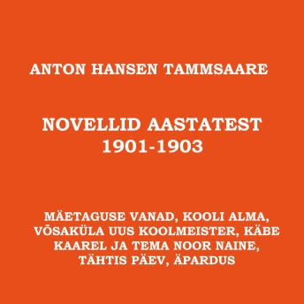 [Estonian] - Novellid aastatest 1901-1903: 'Mäetaguse vanad*, 'Kumb oli koolmeister?', 'Kooli Alma', 'Võsaküla uus koolmeister', 'Käbe Kaarel ja tema noor naine', 'Vastukaja', 'Tähtis päev', 'Tõsi jah' ja 'Äpardus'
