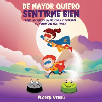 [Spanish] - DE MAYOR QUIERO SENTIRME BIEN: Cómo alcanzar la felicidad y entender el mundo que nos rodea