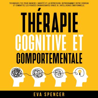 [French] - Thérapie cognitive et comportementale: Techniques TCC pour vaincre l’anxiété et la dépression. Reprogrammez votre cerveau et combattez les pensées envahissantes grâce à l’intelligence émotionnelle.