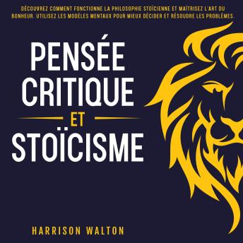[French] - Pensée critique et stoïcisme: Découvrez comment fonctionne la philosophie stoïcienne et maîtrisez l’art du bonheur. Utilisez les modèles mentaux pour mieux décider et résoudre les problèmes.