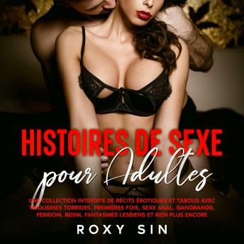 [French] - Histoires de sexe pour adultes: Une collection interdite de récits érotiques et tabous avec triolismes torrides, premières fois, sexe anal, gangbangs, femdom, BDSM, fantasmes lesbiens et bien plus encore