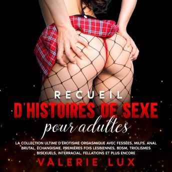 [French] - Recueil d’histoires de sexe pour adultes: La collection ultime d’érotisme orgasmique avec fessées, MILFs, anal brutal, échangisme, premières fois lesbiennes, BDSM, triolismes bisexuels, interracial, fellations et plus encore.
