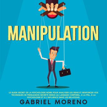 [French] - Manipulation: Le guide secret de la psychologie noire pour analyser les gens et renforcer vos techniques de persuasion secrète grâce au langage corporel, à la PNL, à la psychologie et à l’influence dans les relations.