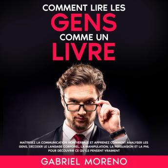 [French] - Comment lire les gens comme un livre: Maîtrisez la communication non verbale et apprenez comment analyser les gens, décoder le langage corporel, la manipulation, la persuasion et la PNL pour découvrir ce qu’ils pensent vraiment.
