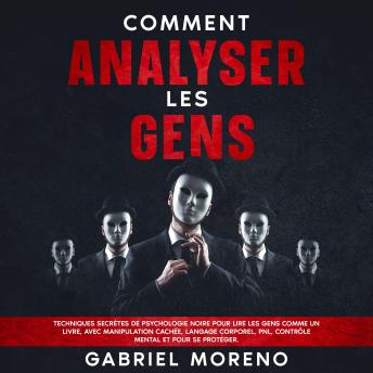 [French] - Comment analyser les gens: Techniques secrètes de psychologie noire pour lire les gens comme un livre, avec manipulation cachée, langage corporel, PNL, contrôle mental et pour se protéger.