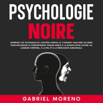 [French] - Psychologie noire: Apprenez les techniques de contrôle mental et comment analyser les gens pour influencer le comportement humain grâce à la manipulation cachée, au langage corporel, à la PNL et à la persuasion subliminale.