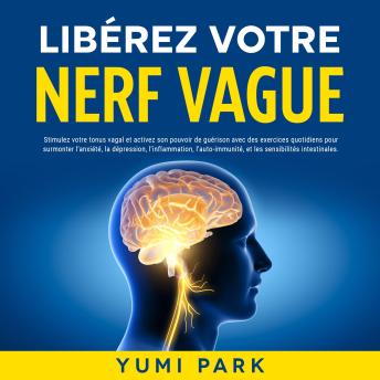 [French] - Libérez votre nerf vague: Stimulez votre tonus vagal et activez son pouvoir de guérison avec des exercices quotidiens pour surmonter l’anxiété, la dépression, l’inflammation, l’auto-immunité, et les sensibilités intestinales.