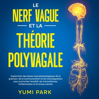 [French] - Le nerf vague et la théorie polyvagale: Exploration des bases neurophysiologiques de la guérison, de la communication et de l’autorégulation pour surmonter l’anxiété, les traumatismes, l’inflammation et le stress mental.