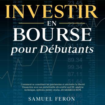 [French] - Investir en bourse pour débutants: Comment se constituer un patrimoine et atteindre la liberté financière avec un portefeuille diversifié en ETF, analyse technique, options, penny stocks, dividendes et SCPI.