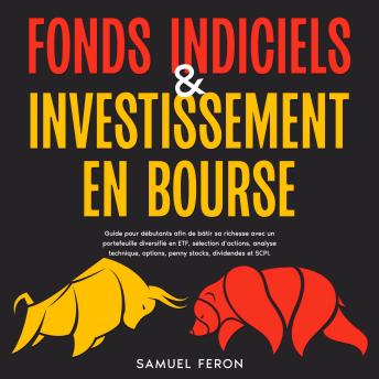 [French] - Fonds indiciels & investissement en bourse: Guide pour débutants afin de bâtir sa richesse avec un portefeuille diversifié en ETF, sélection d’actions, analyse technique, options, penny stocks, dividendes et SCPI.
