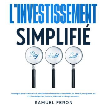[French] - L’investissement simplifié: Stratégies pour construire un portefeuille rentable avec l’immobilier, les actions, les options, les ETF, les obligations, les SCPI, le bitcoin et bien plus encore.