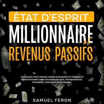 [French] - État d’esprit millionnaire et revenus passifs: Construisez votre richesse, attirez la prospérité et atteignez la liberté financière avec le business en ligne, l’entrepreneuriat, l’immobilier, la bourse et les dividendes.