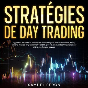 [French] - Stratégies de day trading: Apprenez les outils et techniques essentiels pour réussir en bourse, forex, options, futures, cryptomonnaies et ETF grâce à l’analyse technique avancée et à la gestion des risques.