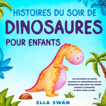 [French] - Histoires du soir de dinosaures pour enfants: Une collection de contes relaxants et fantastiques sur les dinosaures pour aider vos jeunes enfants à s’endormir et rêver toute la nuit.