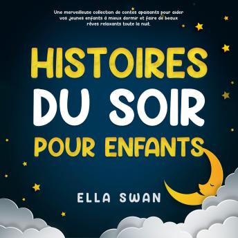 [French] - Histoires du soir pour enfants: Une merveilleuse collection de contes apaisants pour aider vos jeunes enfants à mieux dormir et faire de beaux rêves relaxants toute la nuit.