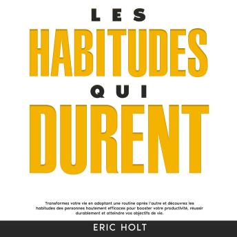 [French] - Les habitudes qui durent: Transformez votre vie en adoptant une routine après l’autre et découvrez les habitudes des personnes hautement efficaces pour booster votre productivité, réussir durablement et atteindre vos objectifs de vie.