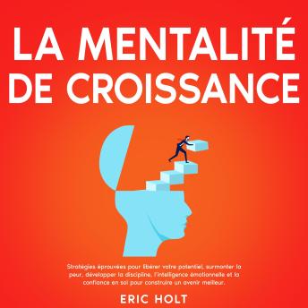 [French] - La mentalité de croissance: Stratégies éprouvées pour libérer votre potentiel, surmonter la peur, développer la discipline, l’intelligence émotionnelle et la confiance en soi pour construire un avenir meilleur.