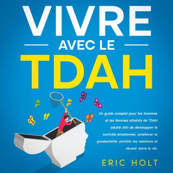 [French] - Vivre avec le TDAH: Un guide complet pour les hommes et les femmes atteints de TDAH adulte afin de développer le contrôle émotionnel, améliorer la productivité, enrichir les relations et réussir dans la vie.