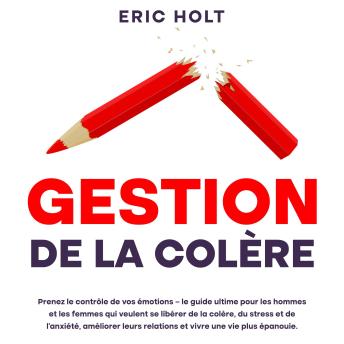 [French] - Gestion de la colère: Prenez le contrôle de vos émotions – le guide ultime pour les hommes et les femmes qui veulent se libérer de la colère, du stress et de l’anxiété, améliorer leurs relations et vivre une vie plus épanouie.