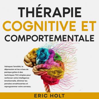 [French] - Thérapie cognitive et comportementale: Vainquez l’anxiété, la dépression et les crises de panique grâce à des techniques TCC simples pour renforcer votre intelligence émotionnelle, éliminer les pensées envahissantes et reprogrammer votre cerveau.