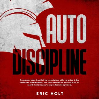 [French] - Autodiscipline: Réussissez dans les affaires, les relations et la vie grâce à des habitudes inébranlables, une force mentale de Navy SEAL et un esprit de moine pour une productivité optimale.