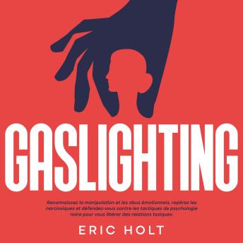 [French] - Gaslighting: Reconnaissez la manipulation et les abus émotionnels, repérez les narcissiques et défendez-vous contre les tactiques de psychologie noire pour vous libérer des relations toxiques.