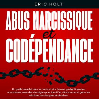 [French] - Abus narcissique et codépendance: Un guide complet pour se reconstruire face au gaslighting et au narcissisme, avec des stratégies pour identifier, désamorcer et gérer les relations narcissiques et abusives.