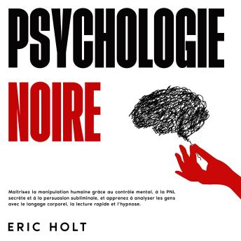 [French] - Psychologie noire: Maîtrisez la manipulation humaine grâce au contrôle mental, à la PNL secrète et à la persuasion subliminale, et apprenez à analyser les gens avec le langage corporel, la lecture rapide et l’hypnose.