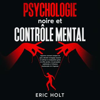 [French] - Psychologie noire et contrôle mental: Apprenez comment analyser les gens, décoder le langage corporel et maîtriser la manipulation grâce à la PNL secrète, à la persuasion subliminale, à l’influence émotionnelle et à l’hypnose.